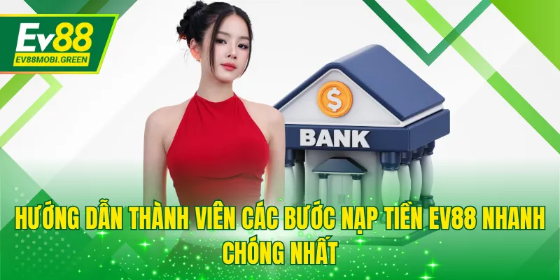 Hướng dẫn thành viên các bước nạp tiền EV88 nhanh chóng nhất