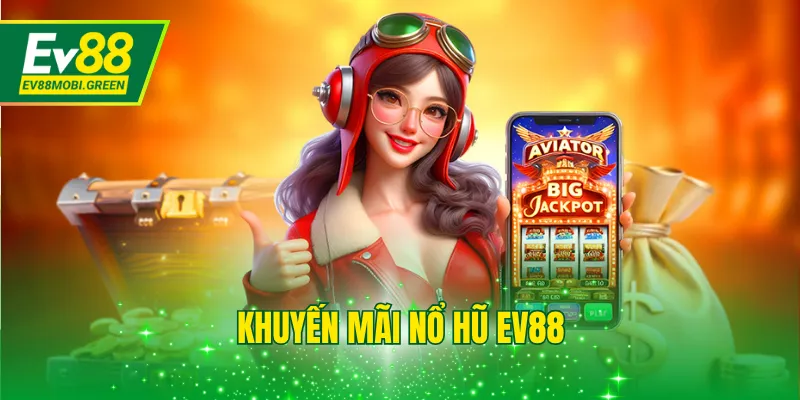 Khuyến Mãi Nổ Hũ EV88 - Sự Kiện Hấp Dẫn Cho Tân Thủ 2025