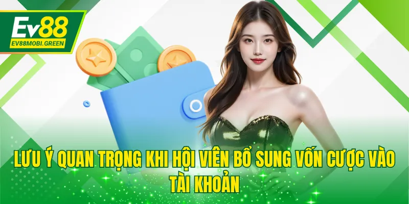Lưu ý quan trọng khi hội viên bổ sung vốn cược vào tài khoản